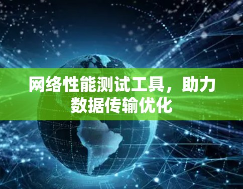 网络性能测试工具,助力数据传输优化