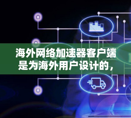 海外网络加速器客户端是为海外用户设计的,专为提供跨国网络连接而设计的工具。这些客户端通常支持国际网络、高速带宽、多设备使用以及高级功能。以下是一些常见的海外网络加速器客户端推荐