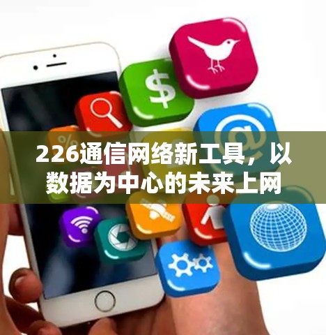 226通信网络新工具,以数据为中心的未来上网解决方案