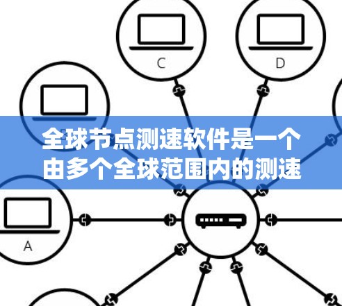 全球节点测速软件是一个由多个全球范围内的测速设备和系统组成的网络，用于实时监测和更新车辆速度数据。以下是对该技术的详细总结