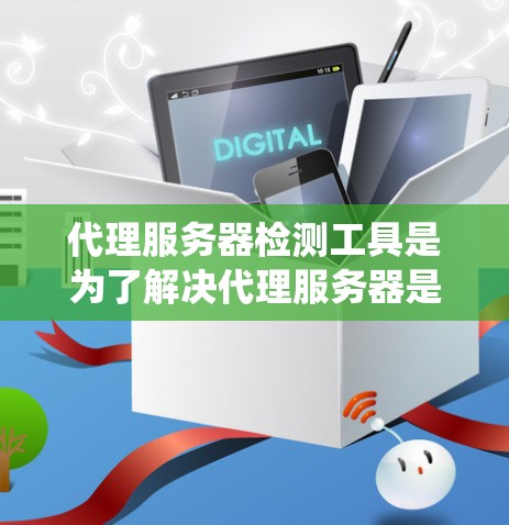 代理服务器检测工具是为了解决代理服务器是否正常运行、是否存在异常状态等问题而设计的工具。以下是一个系统化的总结,涵盖代理服务器检测工具的主要功能、使用方法及优缺点 代理服务器检测工具是为了解决代理服务器是否正常运行、是否存在异常状态等问题而设计的工具。以下是一个系统化的总结,涵盖代理服务器检测工具的主要功能、使用方法及优缺点