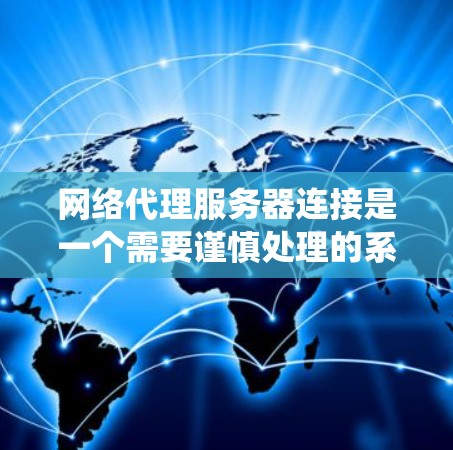 网络代理服务器连接是一个需要谨慎处理的系统,可能面临多种问题。以下是针对常见问题的逐步解决方案