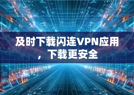 及时下载闪连VPN应用，下载更安全