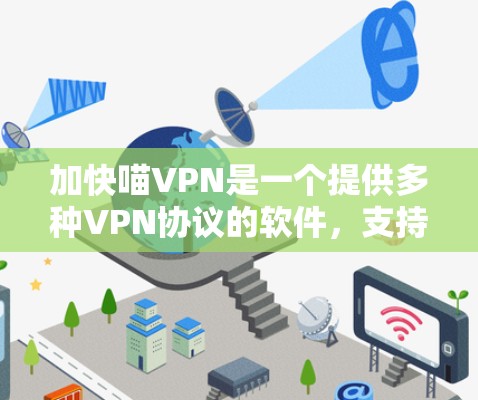 加快喵VPN是一个提供多种VPN协议的软件,支持多语言,提供24小时在线服务。以下是关于加快喵VPN的详细介绍 加快喵VPN是一个提供多种VPN协议的软件,支持多语言,提供24小时在线服务。以下是关于加快喵VPN的详细介绍