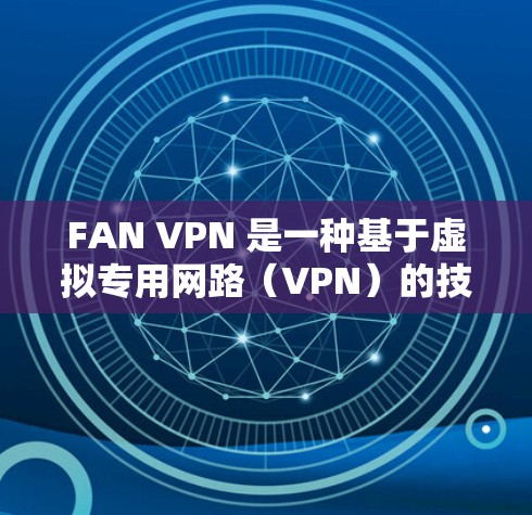 FAN VPN 是一种基于虚拟专用网路(VPN)的技术,用于在不接触实际网络的情况下,实现数据包的安全传输和访问。FAN VPN 的网络测试可以帮助你了解其网络连接的稳定性、带宽、可靠性和安全性