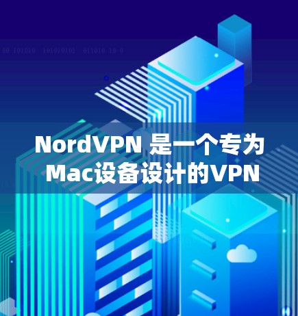 NordVPN 是一个专为 Mac设备设计的VPN软件，提供安全、可靠和便捷的网络连接。以下是一个详细的使用指南，帮助您熟悉和使用NordVPN