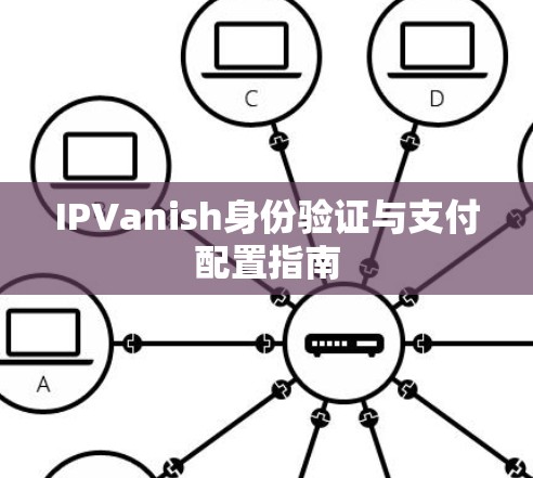 IPVanish身份验证与支付配置指南