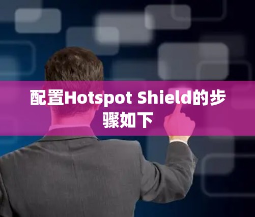 配置Hotspot Shield的步骤如下