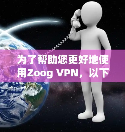 为了帮助您更好地使用Zoog VPN,以下是一个逐步指南,涵盖您可能需要了解的内容