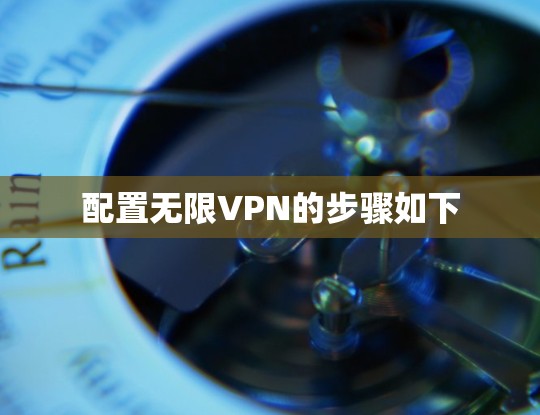 配置无限VPN的步骤如下
