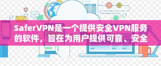 SaferVPN是一个提供安全VPN服务的软件,旨在为用户提供可靠、安全的网络连接体验。以下是关于SaferVPN的详细介绍和下载指南