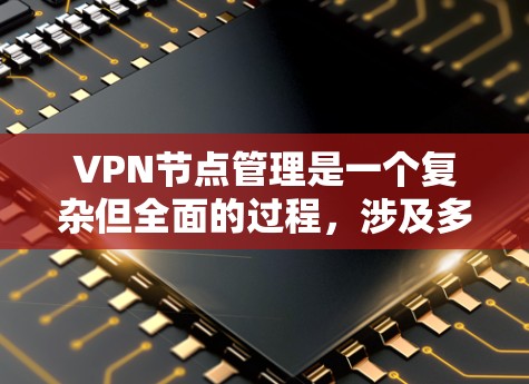 VPN节点管理是一个复杂但全面的过程,涉及多个方面,以下是一些关键步骤和内容 VPN节点管理是一个复杂但全面的过程,涉及多个方面,以下是一些关键步骤和内容