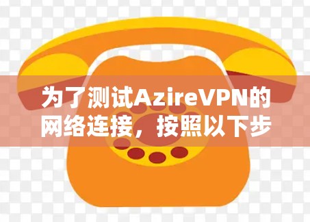 为了测试AzireVPN的网络连接,按照以下步骤操作