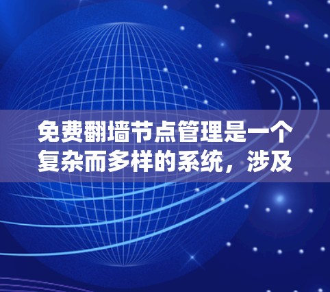 免费翻墙节点管理是一个复杂而多样的系统，涉及存储、传输、安全等多个方面。以下是对该问题的分步解释和解决方案