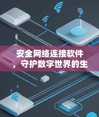 安全网络连接软件,守护数字世界的生命线