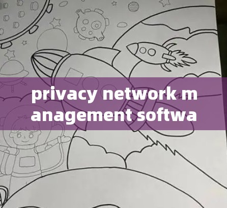 privacy network management software for the modern internet