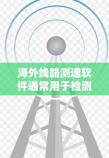 海外线路测速软件通常用于检测车辆在特定路段的行驶速度是否符合国际或地区法规的规定。这些软件在不同的测试场景和设备上有所差异。以下是一些常见的海外测速软件及其特点