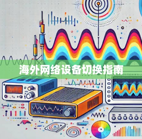 海外网络设备切换指南