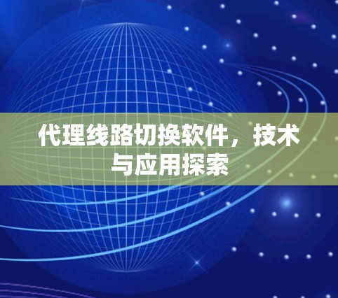 代理线路切换软件,技术与应用探索