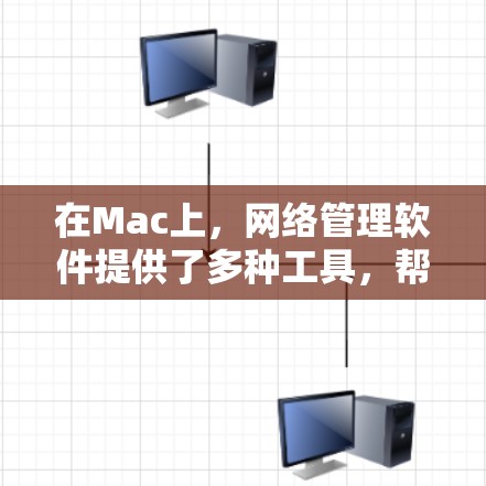 在Mac上,网络管理软件提供了多种工具,帮助用户管理网络设备和配置网络设置。以下是详细分类和使用指南