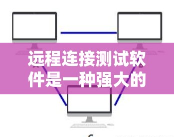 远程连接测试软件是一种强大的工具,广泛应用于开发环境和服务器管理中,旨在模拟和测试远程连接的稳定性、延迟和安全性。以下是对远程连接测试软件的详细总结