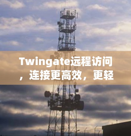 Twingate远程访问,连接更高效,更轻松的远程协作 Twingate远程访问,连接更高效,更轻松的远程协作