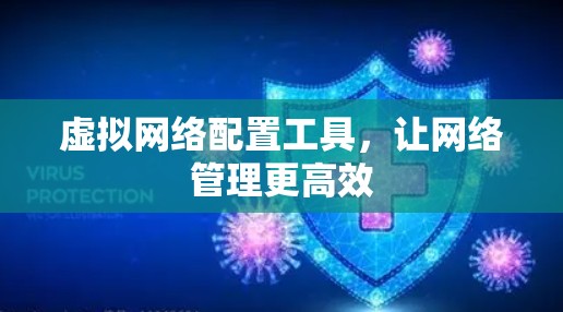 虚拟网络配置工具,让网络管理更高效 虚拟网络配置工具,让网络管理更高效