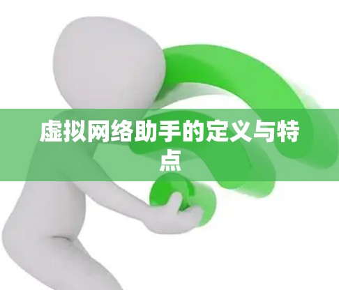 虚拟网络助手的定义与特点 虚拟网络助手的定义与特点