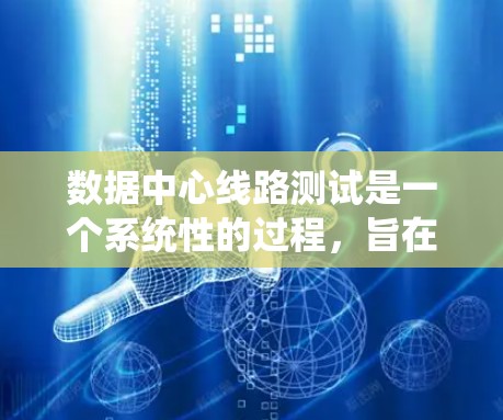 数据中心线路测试是一个系统性的过程,旨在确保数据中心的稳定性和可靠性。以下是详细的步骤和内容 数据中心线路测试是一个系统性的过程,旨在确保数据中心的稳定性和可靠性。以下是详细的步骤和内容