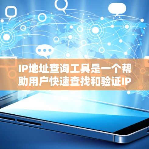 IP地址查询工具是一个帮助用户快速查找和验证IP地址的便捷工具。以下是对该工具的逐步解释和总结
