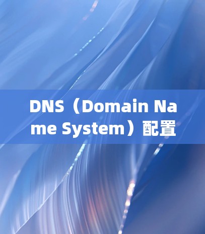 DNS(Domain Name System)配置软件是用于管理域名列表和IP地址映射的工具。以下是几种常见的DNS配置软件及其特点 DNS(Domain Name System)配置软件是用于管理域名列表和IP地址映射的工具。以下是几种常见的DNS配置软件及其特点