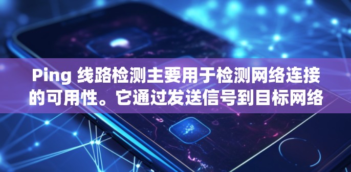 Ping 线路检测主要用于检测网络连接的可用性。它通过发送信号到目标网络设备,接收回传的响应来判断连接状态。以下是一些基本的 ping 命令和方法 Ping 线路检测主要用于检测网络连接的可用性。它通过发送信号到目标网络设备,接收回传的响应来判断连接状态。以下是一些基本的 ping 命令和方法