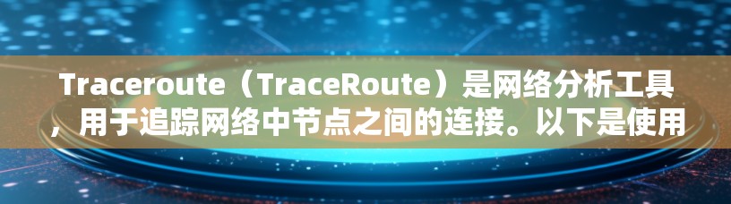 Traceroute(TraceRoute)是网络分析工具,用于追踪网络中节点之间的连接。以下是使用Traceroute的详细步骤 Traceroute(TraceRoute)是网络分析工具,用于追踪网络中节点之间的连接。以下是使用Traceroute的详细步骤