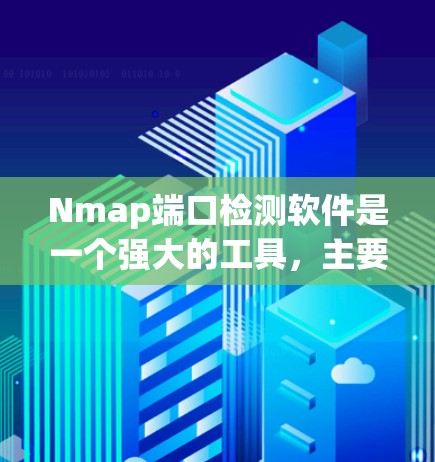 Nmap端口检测软件是一个强大的工具,主要用于网络流量分析和安全测试。以下是对它的详细介绍 Nmap端口检测软件是一个强大的工具,主要用于网络流量分析和安全测试。以下是对它的详细介绍
