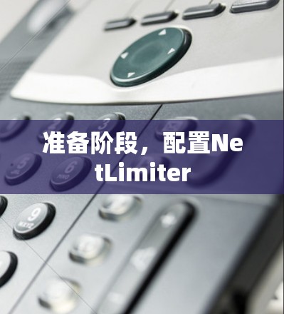 准备阶段,配置NetLimiter 准备阶段,配置NetLimiter