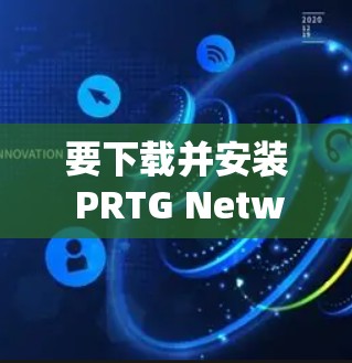 要下载并安装 PRTG Network Monitor,您可以按照以下步骤操作 要下载并安装 PRTG Network Monitor,您可以按照以下步骤操作