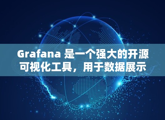 Grafana 是一个强大的开源可视化工具,用于数据展示和分析。以下是使用 Grafana 的步骤和技巧