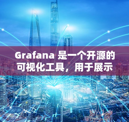 Grafana 是一个开源的可视化工具，用于展示实时数据和分析。如果你想下载并使用 Grafana，以下是一些步骤和下载链接