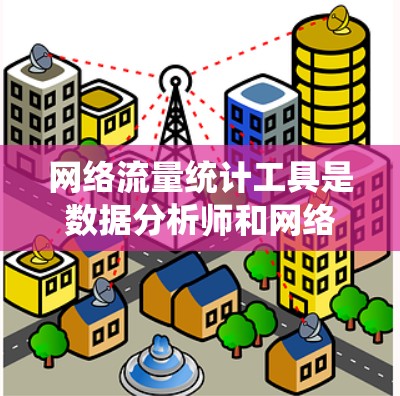 网络流量统计工具是数据分析师和网络工程师常用的工具,帮助他们理解网络流量,发现潜在问题,优化网络性能。以下是对这些工具的详细介绍和总结