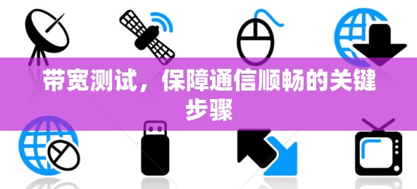 带宽测试,保障通信顺畅的关键步骤