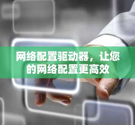 网络配置驱动器，让您的网络配置更高效