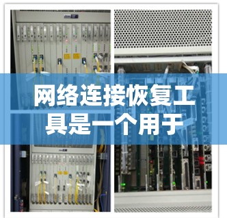 网络连接恢复工具是一个用于修复或重连网络连接的软件,主要涉及网络设备的修复、防火墙的设置以及路由器的配置。以下是详细的步骤和方法