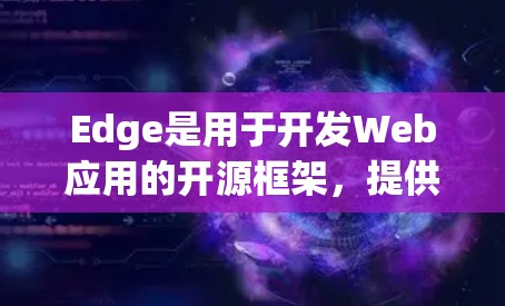 Edge是用于开发Web应用的开源框架,提供了一种更高效、更安全的开发环境。扩展工具可以帮助开发者更高效地使用Edge,或者集成其他功能,比如API调用、集成其他平台、自动化测试等