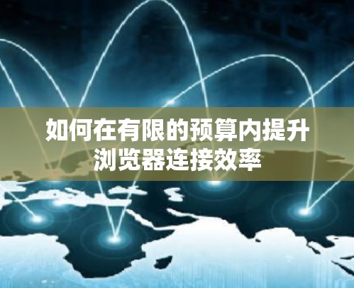 如何在有限的预算内提升浏览器连接效率