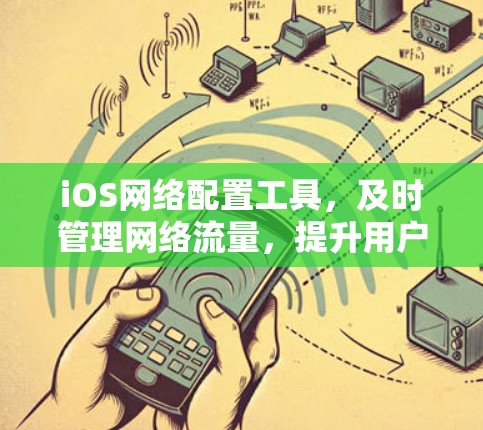 iOS网络配置工具,及时管理网络流量,提升用户体验 iOS网络配置工具,及时管理网络流量,提升用户体验