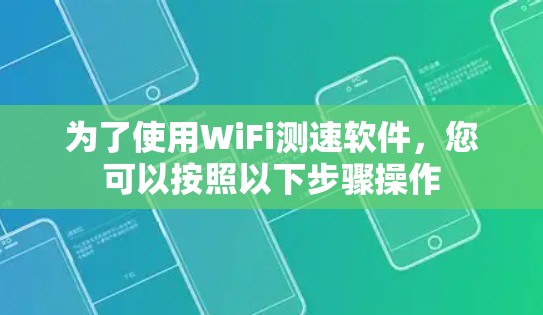 为了使用WiFi测速软件,您可以按照以下步骤操作