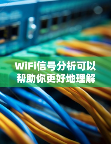 WiFi信号分析可以帮助你更好地理解你的设备或网络环境。以下是一些常见的原因和解决方法