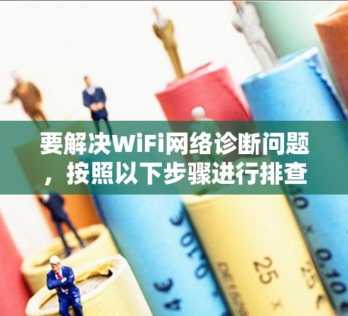 要解决WiFi网络诊断问题，按照以下步骤进行排查