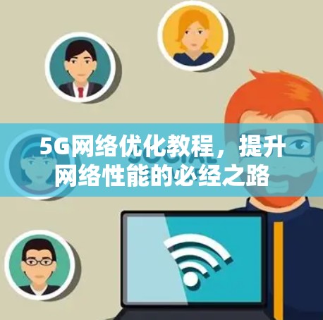 5G网络优化教程，提升网络性能的必经之路