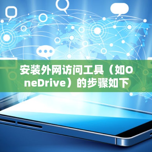 安装外网访问工具(如OneDrive)的步骤如下